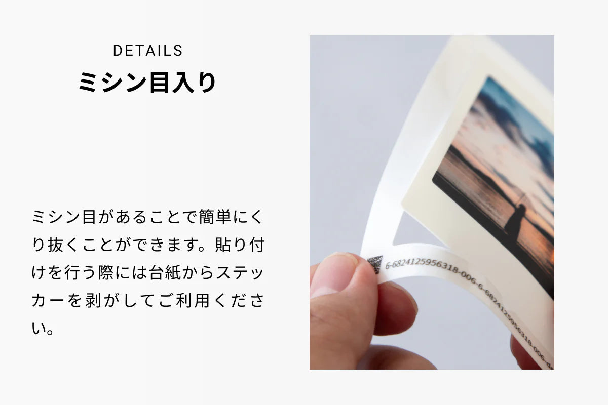 DETAILS ミシン目入り ミシン目があることで簡単にくり抜くことができます。貼り付けを行う際には台座からしステッカーを剥がしてご利用ください。